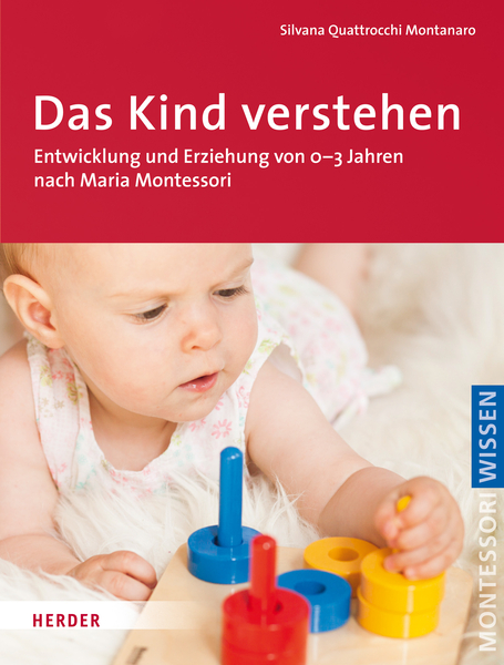 Das Kind verstehen - Entwicklung und Erziehung von 0-3 Jahren nach Maria Montessori