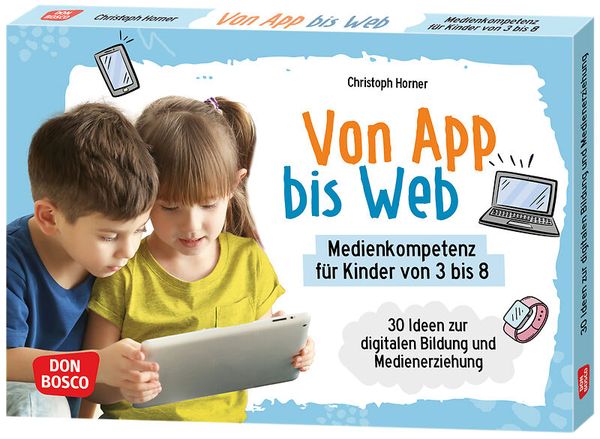 Von App bis Web. Medienkompetenz für Kinder von 3 bis 8