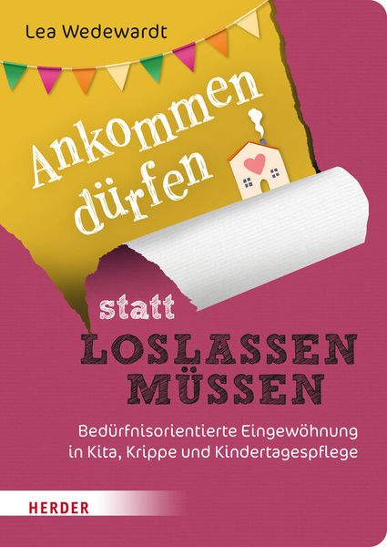 Ankommen dürfen statt loslassen müssen - Bedürfnisorientierte Eingewöhnung in Kita, Krippe und Kindertagespflege​