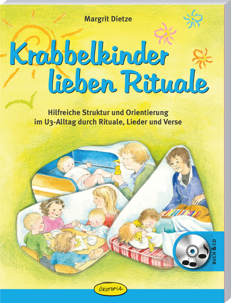 Krabbelkinder lieben Rituale - Hilfreiche Struktur und Orientierung im U3-Alltag durch Rituale, Lieder und Verse