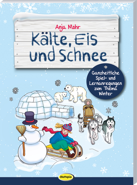 Kälte, Eis und Schnee - Ganzheitliche Spiel- und Lernanregungen zum Thema Winter