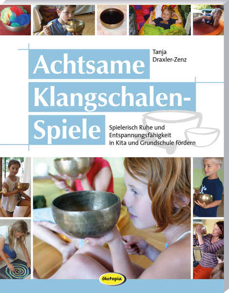 Achtsame Klangschalen-Spiele - Spielerisch Ruhe und Entspannungsfähigkeit in Kita und Grundschule fördern