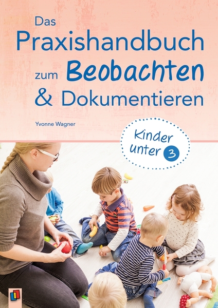 Das Praxishandbuch zum Beobachten und Dokumentieren – Kinder unter 3