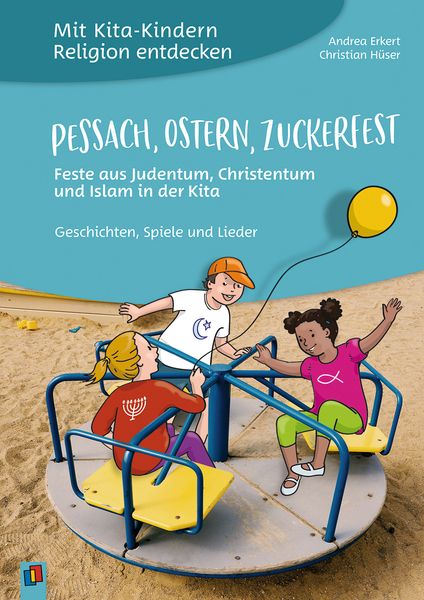 Mit Kita-Kindern Religion entdecken: Pessach, Ostern, Zuckerfest - Feste aus Judentum, Christentum und Islam in der Kita